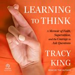 Learning to Think : A Memoir of Faith, Superstition, and the Courage to Ask Questions cover image