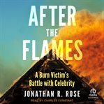 After the Flames : A Burn Victim's Battle With Celebrity cover image