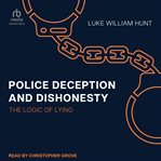 Police Deception and Dishonesty : The Logic of Lying cover image