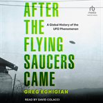 After the Flying Saucers Came : A Global History of the UFO Phenomenon cover image