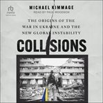 Collisions : The Origins of the War in Ukraine and the New Global Instability cover image