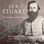 J.E.B Stuart : The Soldier and the Man cover image