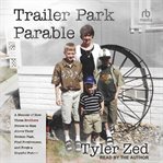 Trailer Park Parable : A Memoir of How Three Brothers Strove to Rise Above Their Broken Past, Find Forgiveness, and Forge a cover image