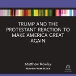 Trump and the Protestant Reaction to Make America Great Again cover image