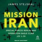 Mission Iran : Special Forces Berlin & Operation Eagle Claw, JTF 1-79 cover image