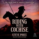 Riding With Cochise : The Apache Story of America's Longest War cover image
