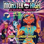 Creep it Under Wraps : Monster High School Spirits cover image