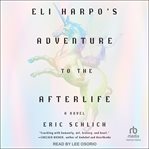 Eli Harpo's Adventure to the Afterlife : A Novel cover image