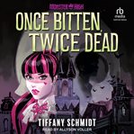Once Bitten, Twice Dead : A Monster High YA Novel cover image