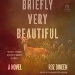 Briefly, Very Beautiful : A Novel cover image