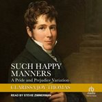 Such Happy Manners : Pride and Prejudice Variations cover image