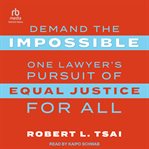Demand the impossible : one lawyer's pursuit of equal justice for all cover image