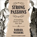 Strong Passions : A Scandalous Divorce in Old New York cover image
