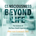 Consciousness Beyond Life : The Science of the Near-Death Experience cover image