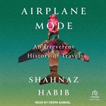 Airplane mode : an irreverent history of travel cover image
