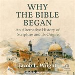 Why the Bible Began : An Alternative History of Scripture and its Origins cover image