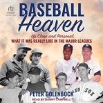 Baseball Heaven : Up Close and Personal, What It Was Really Like in the Major Leagues cover image