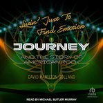 Livin' Just to Find Emotion : Journey and the Story of American Rock cover image