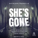 She's Gone : Five Mysterious Twentieth-Century Cold Cases cover image