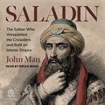 Saladin : The Sultan Who Vanquished the Crusaders and Built an Islamic Empire cover image