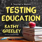 Testing Education : A Teacher's Memoir cover image