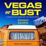 Vegas or Bust : A Family Man Takes On the Poker Pros cover image