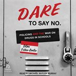 Dare to Say No : Policing and the War on Drugs in Schools cover image
