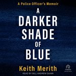 A Darker Shade of Blue : A Police Officer's Memoir cover image