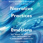 Narrative practices and emotions : 40+ ways to support the emergence of flourishing identities cover image