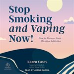 Stop Smoking and Vaping Now! : How to Recover from Nicotine Addiction cover image