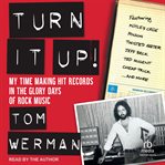 Turn It Up! : My Time Making Hit Records In The Glory Days Of Rock Music cover image
