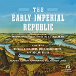The Early Imperial Republic : From the American Revolution to the U.S.–Mexican War. Early American Studies cover image