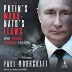 Putin's Wars and NATO's Flaws : Why Russia Invaded Ukraine cover image