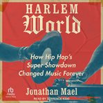 Harlem World : How Hip Hop's Super Showdown Changed Music Forever cover image