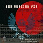 The Russian FSB : A Concise History of the Federal Security Service cover image