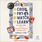 Chop Fry Watch Learn : Fu Pei-mei and the Making of Modern Chinese Food cover image