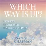 Which Way Is Up? : Finding Heart in the Hardest of Times cover image