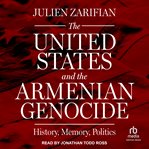 The United States and the Armenian Genocide : History, Memory, Politics cover image