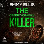 The Creepy-Crawly Killer : DI Bethany Smith Thrillers cover image