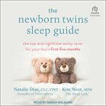 The Newborn Twins Sleep Guide : The Nap and Nighttime Sanity Saver for Your Duo's First Five Months cover image