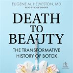 Death to Beauty : The Transformative History of Botox cover image