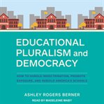 Educational Pluralism and Democracy : How to Handle Indoctrination, Promote Exposure, and Rebuild America's Schools cover image