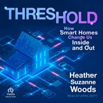 Threshold : How Smart Homes Change Us Inside and Out cover image