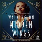 Walking on Hidden Wings : A Novel of the Roaring Twenties cover image