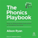 The Phonics Playbook : How to Differentiate Instruction So Students Succeed cover image