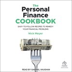 The Personal Finance Cookbook : Easy-to-Follow Recipes to Remedy Your Financial Problems cover image