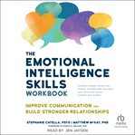 The Emotional Intelligence Skills Workbook : Improve Communication and Build Stronger Relationships cover image