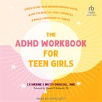 The ADHD Workbook for Teen Girls : Understand Your Neurodivergent Brain, Make the Most of Your Strengths, and Build Confidence to Thriv cover image