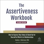 The Assertiveness Workbook : How to Express Your Ideas and Stand Up for Yourself at Work and in Relationships cover image