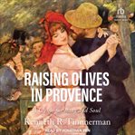 Raising Olives in Provence : A Guide for Body and Soul cover image